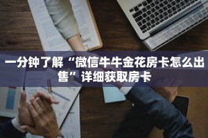 一分钟了解“微信牛牛金花房卡怎么出售”详细获取房卡