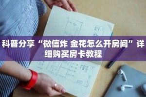 科普分享“微信炸 金花怎么开房间”详细购买房卡教程