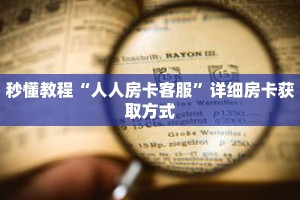 秒懂教程“人人房卡客服”详细房卡获取方式