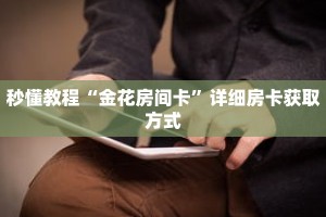 科普分享“新八戒大厅怎么弄房卡”详细购买房卡教程