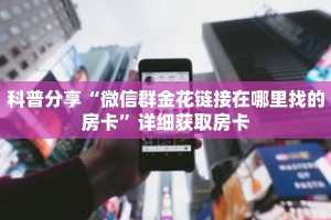 科普分享“微信群金花链接在哪里找的房卡”详细获取房卡