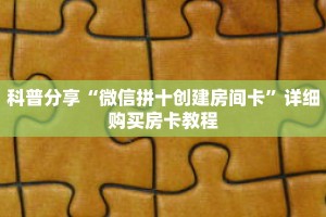 科普分享“微信拼十创建房间卡”详细购买房卡教程