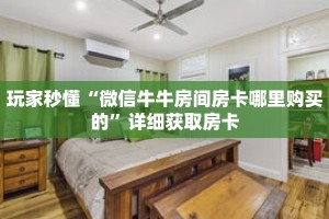 玩家秒懂“微信牛牛房间房卡哪里购买的”详细获取房卡
