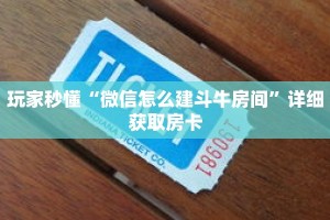 玩家秒懂“微信怎么建斗牛房间”详细获取房卡
