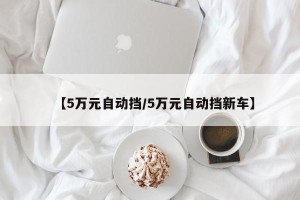 【5万元自动挡/5万元自动挡新车】