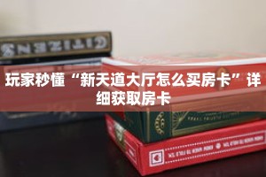 玩家秒懂“新天道大厅怎么买房卡”详细获取房卡