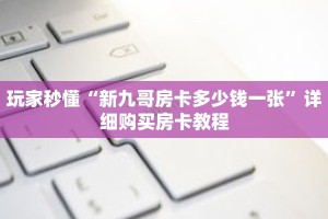 玩家秒懂“新九哥房卡多少钱一张”详细购买房卡教程