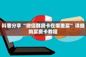 科普分享“微信群房卡在哪里买”详细购买房卡教程