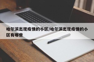 哈尔滨出现疫情的小区/哈尔滨出现疫情的小区有哪些
