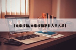 【辛集疫情/辛集疫情牺牲人员名单】