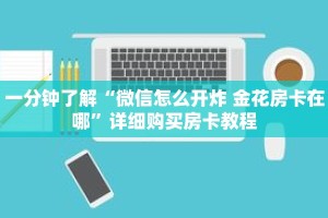 一分钟了解“微信怎么开炸 金花房卡在哪”详细购买房卡教程