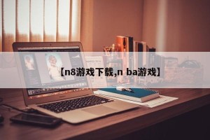 【n8游戏下载,n ba游戏】