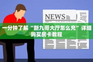 一分钟了解“新九哥大厅怎么充”详细购买房卡教程