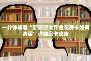 一分钟知道“新悠悠大厅金花房卡如何购买”详细房卡攻略