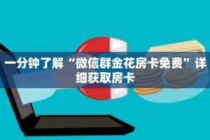 一分钟了解“微信群金花房卡免费”详细获取房卡