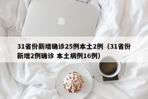 31省份新增确诊25例本土2例（31省份新增2例确诊 本土病例16例）