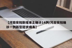 【河南安阳新增本土确诊14例/河南安阳确诊一例新型冠状病毒】