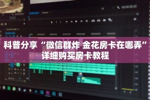 科普分享“微信群炸 金花房卡在哪弄”详细购买房卡教程