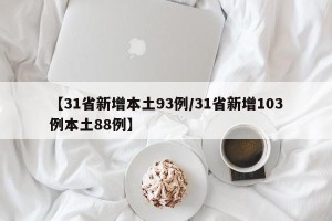 【31省新增本土93例/31省新增103例本土88例】