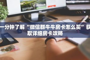 一分钟了解“微信群牛牛房卡怎么买”获取详细房卡攻略