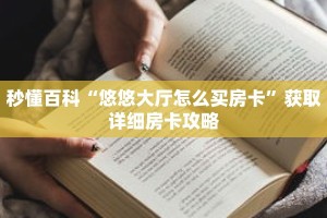 秒懂百科“悠悠大厅怎么买房卡”获取详细房卡攻略