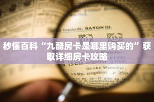 秒懂百科“九酷房卡是哪里购买的”获取详细房卡攻略