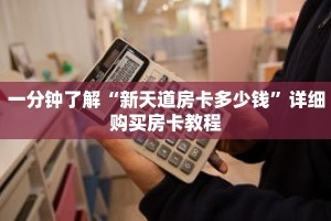 一分钟了解“新天道房卡多少钱”详细购买房卡教程