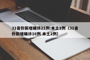 31省份新增确诊21例:本土1例（31省份新增确诊16例 本土2例）