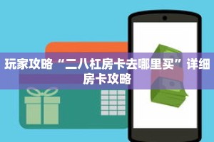 玩家攻略“二八杠房卡去哪里买”详细房卡攻略