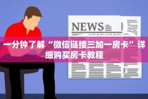 一分钟了解“微信链接三加一房卡”详细购买房卡教程