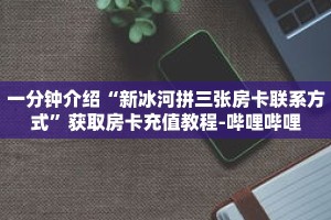 一分钟介绍“吉祥三公房卡怎么买”获取房卡充值教程-哔哩哔哩