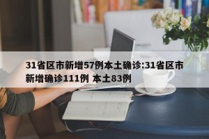 31省区市新增57例本土确诊:31省区市新增确诊111例 本土83例