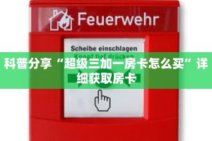 科普分享“超级三加一房卡怎么买”详细获取房卡