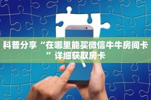 科普分享“在哪里能买微信牛牛房间卡”详细获取房卡