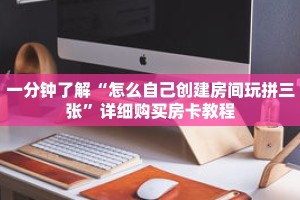 一分钟了解“怎么自己创建房间玩拼三张”详细购买房卡教程
