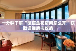 一分钟了解“微信金花房间怎么开”获取详细房卡攻略