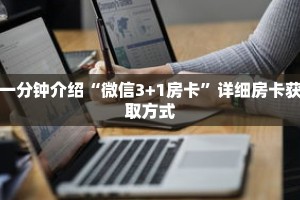 一分钟介绍“微信3+1房卡”详细房卡获取方式