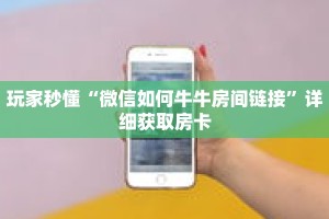 玩家秒懂“微信如何牛牛房间链接”详细获取房卡