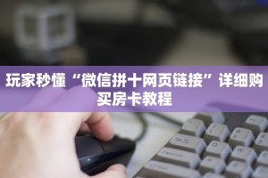 玩家秒懂“微信拼十网页链接”详细购买房卡教程
