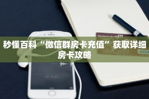 秒懂百科“微信群房卡充值”获取详细房卡攻略