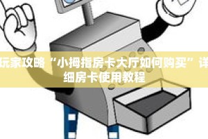 玩家攻略“小拇指房卡大厅如何购买”详细房卡使用教程