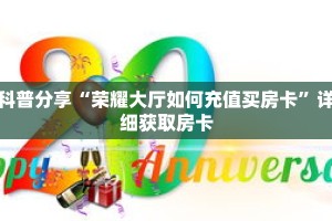 科普分享“荣耀大厅如何充值买房卡”详细获取房卡