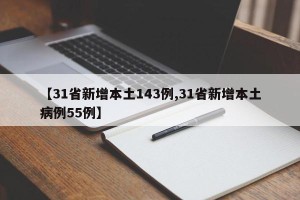 【31省新增本土143例,31省新增本土病例55例】