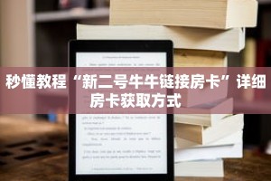 秒懂百科“烛龙大厅链接牛牛房卡”获取详细房卡攻略