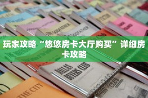 玩家攻略“悠悠房卡大厅购买”详细房卡攻略