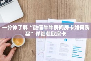 一分钟了解“微信牛牛房间房卡如何购买”详细获取房卡