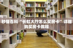 秒懂百科“长虹大厅怎么买房卡”详细购买房卡教程