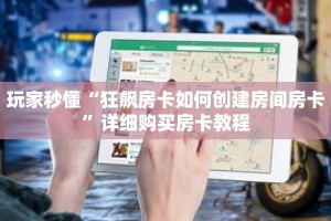 玩家秒懂“狂飙房卡如何创建房间房卡”详细购买房卡教程