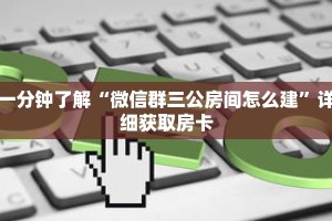 一分钟了解“微信群三公房间怎么建”详细获取房卡
