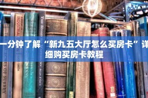 一分钟了解“新九五大厅怎么买房卡”详细购买房卡教程